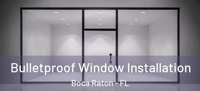  Bulletproof Window Installation Boca Raton - FL