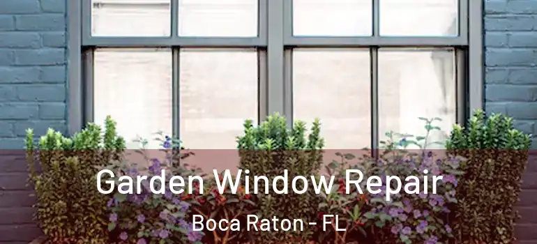  Garden Window Repair Boca Raton - FL