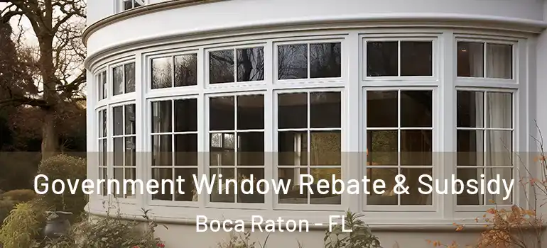  Government Window Rebate & Subsidy Boca Raton - FL