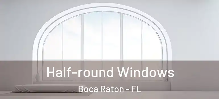  Half-round Windows Boca Raton - FL