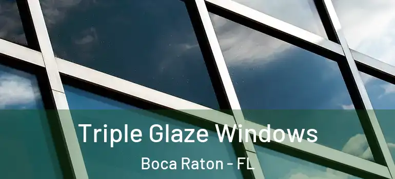  Triple Glaze Windows Boca Raton - FL