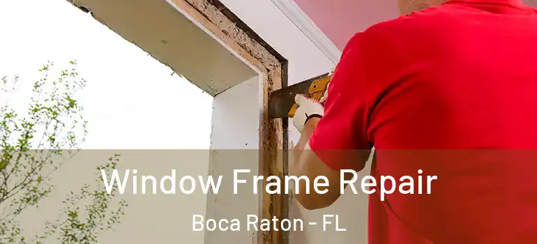  Window Frame Repair Boca Raton - FL