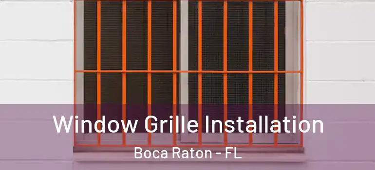  Window Grille Installation Boca Raton - FL