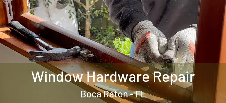  Window Hardware Repair Boca Raton - FL