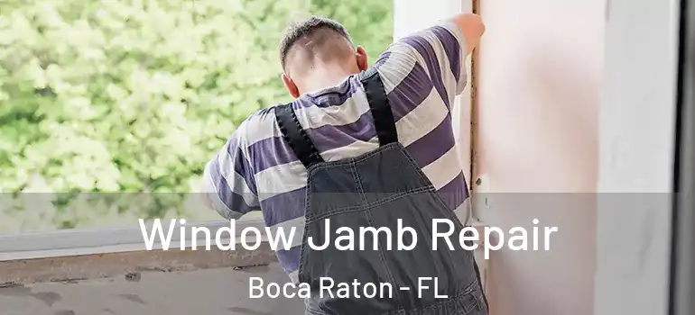 Window Jamb Repair Boca Raton - FL